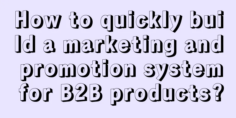 How to quickly build a marketing and promotion system for B2B products?