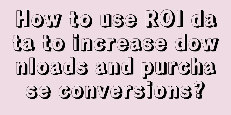 How to use ROI data to increase downloads and purchase conversions?