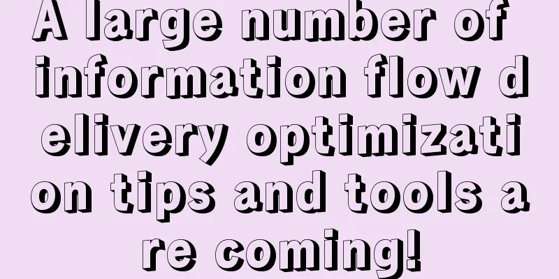 A large number of information flow delivery optimization tips and tools are coming!