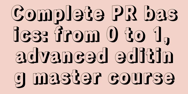 Complete PR basics: from 0 to 1, advanced editing master course