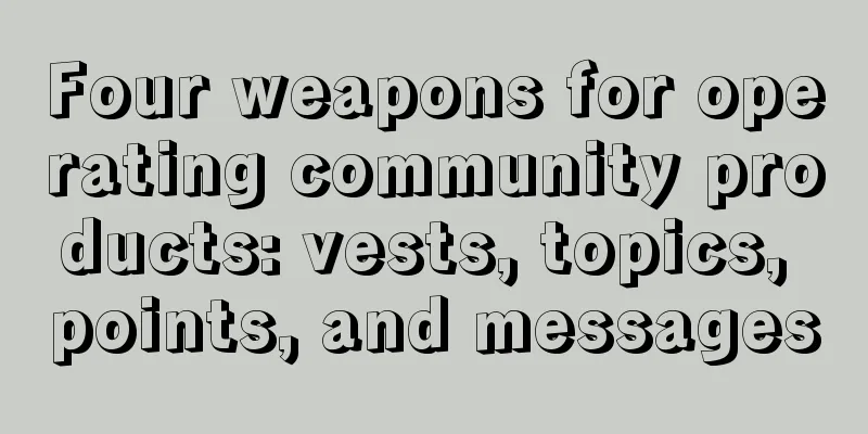 Four weapons for operating community products: vests, topics, points, and messages