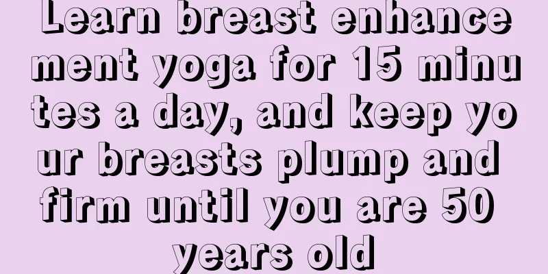 Learn breast enhancement yoga for 15 minutes a day, and keep your breasts plump and firm until you are 50 years old