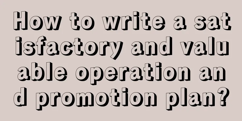 How to write a satisfactory and valuable operation and promotion plan?