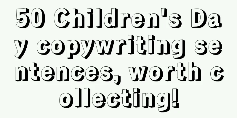 50 Children's Day copywriting sentences, worth collecting!