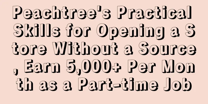 Peachtree's Practical Skills for Opening a Store Without a Source, Earn 5,000+ Per Month as a Part-time Job