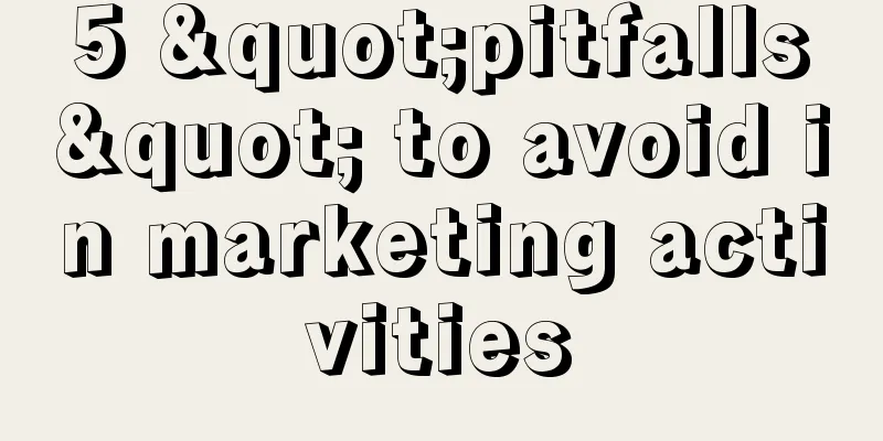 5 "pitfalls" to avoid in marketing activities