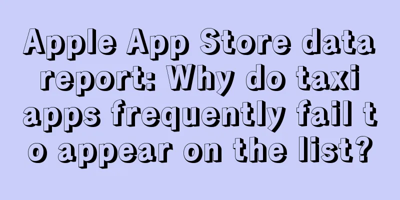 Apple App Store data report: Why do taxi apps frequently fail to appear on the list?