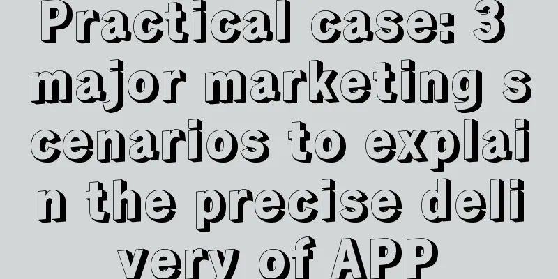 Practical case: 3 major marketing scenarios to explain the precise delivery of APP