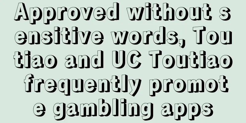 Approved without sensitive words, Toutiao and UC Toutiao frequently promote gambling apps