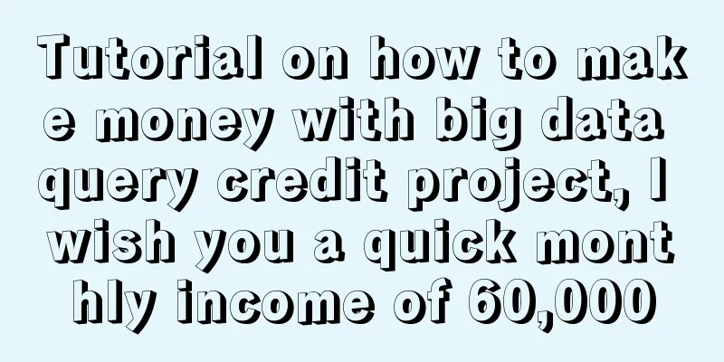 Tutorial on how to make money with big data query credit project, I wish you a quick monthly income of 60,000