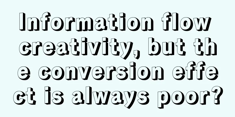 Information flow creativity, but the conversion effect is always poor?