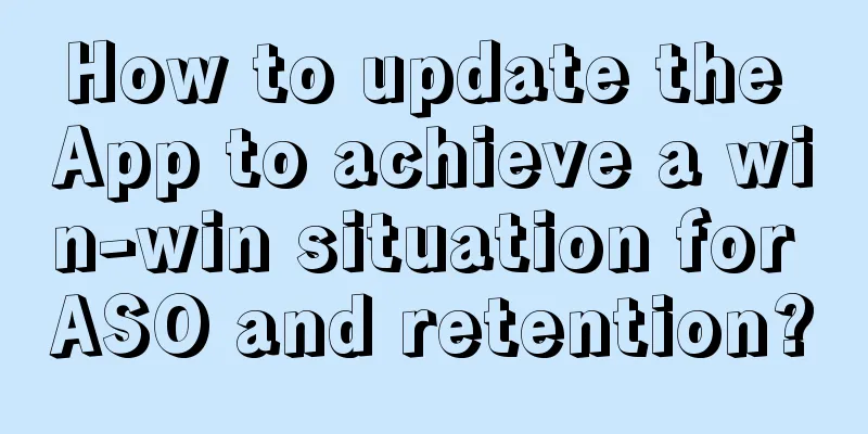 How to update the App to achieve a win-win situation for ASO and retention?