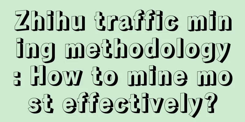 Zhihu traffic mining methodology: How to mine most effectively?