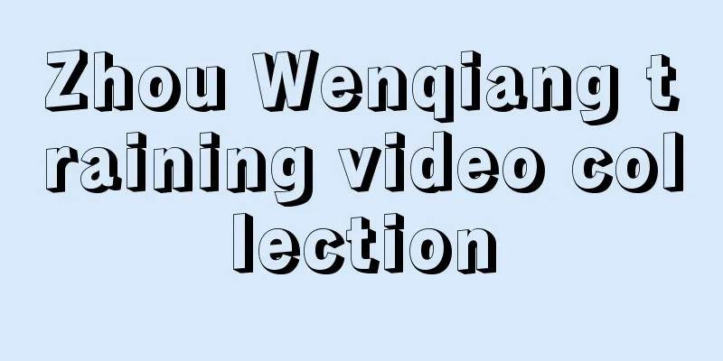 Zhou Wenqiang training video collection