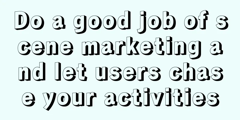 Do a good job of scene marketing and let users chase your activities