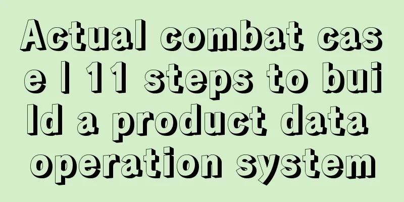 Actual combat case | 11 steps to build a product data operation system