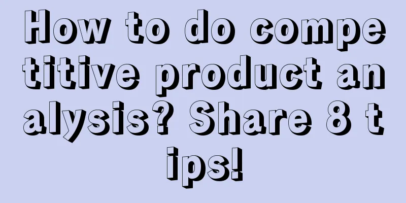 How to do competitive product analysis? Share 8 tips!