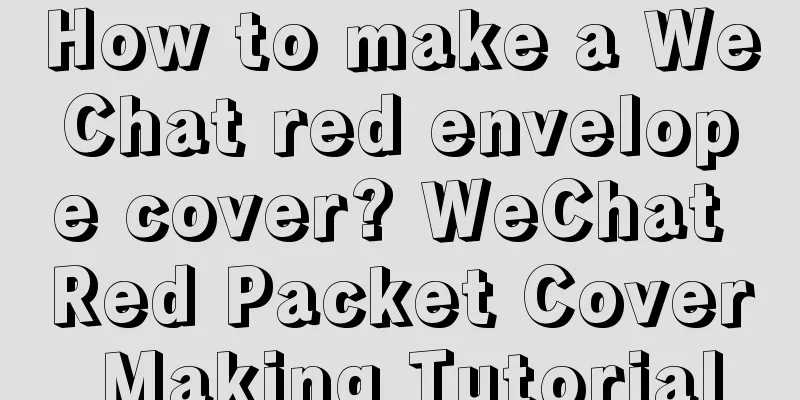 How to make a WeChat red envelope cover? WeChat Red Packet Cover Making Tutorial