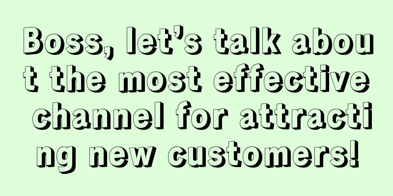 Boss, let’s talk about the most effective channel for attracting new customers!