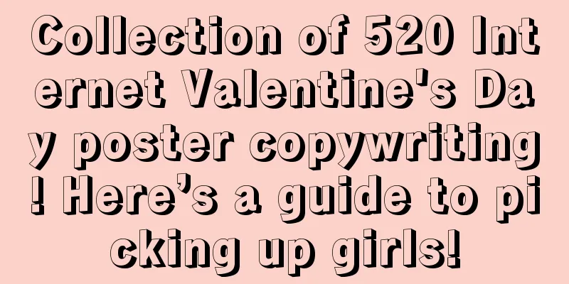 Collection of 520 Internet Valentine's Day poster copywriting! Here’s a guide to picking up girls!