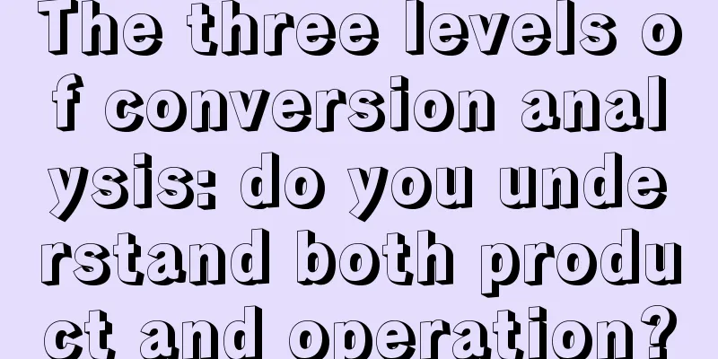 The three levels of conversion analysis: do you understand both product and operation?