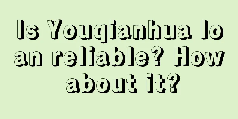 Is Youqianhua loan reliable? How about it?