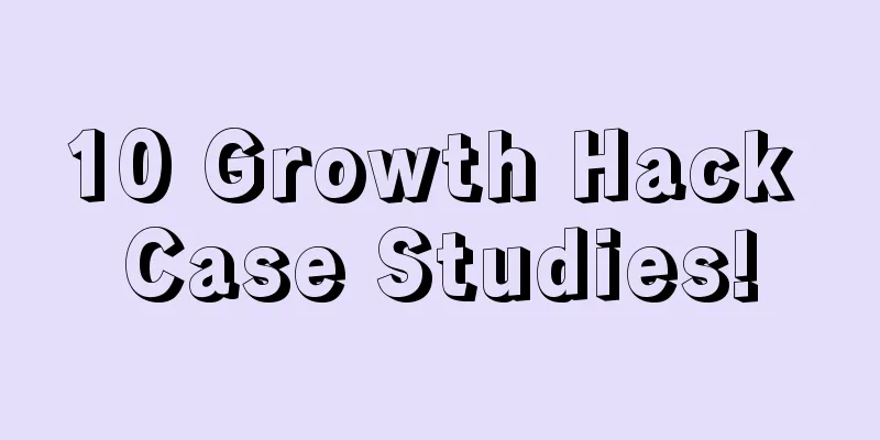 10 Growth Hack Case Studies!