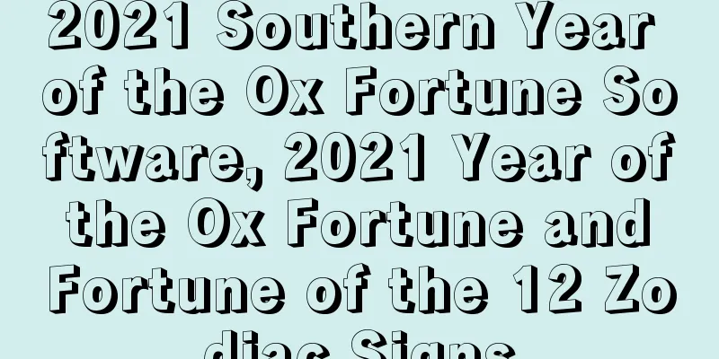 2021 Southern Year of the Ox Fortune Software, 2021 Year of the Ox Fortune and Fortune of the 12 Zodiac Signs