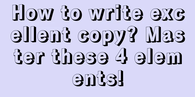 How to write excellent copy? Master these 4 elements!