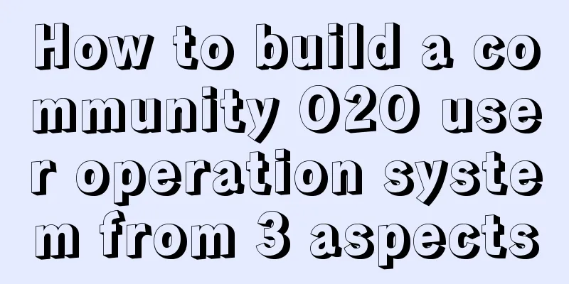 How to build a community O2O user operation system from 3 aspects