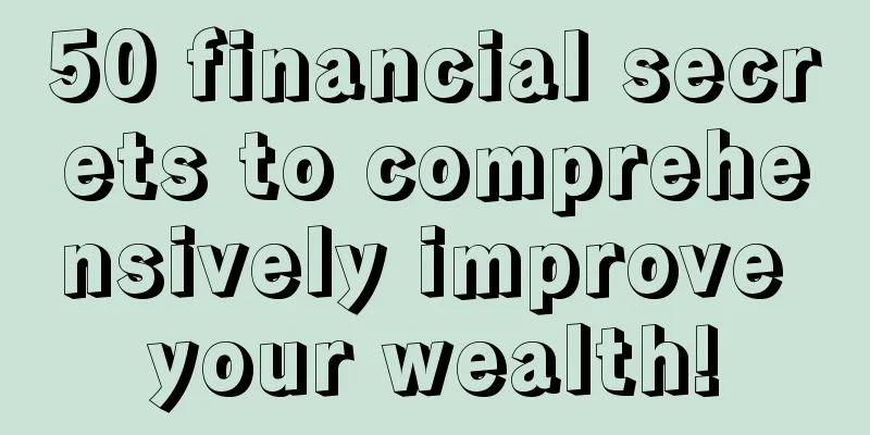 50 financial secrets to comprehensively improve your wealth!