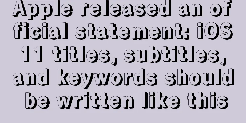 Apple released an official statement: iOS 11 titles, subtitles, and keywords should be written like this