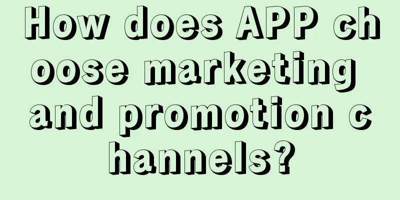 How does APP choose marketing and promotion channels?