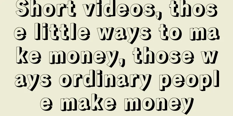 Short videos, those little ways to make money, those ways ordinary people make money