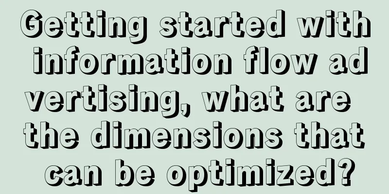 Getting started with information flow advertising, what are the dimensions that can be optimized?