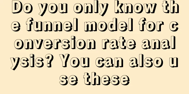 Do you only know the funnel model for conversion rate analysis? You can also use these