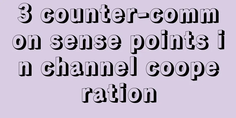 3 counter-common sense points in channel cooperation