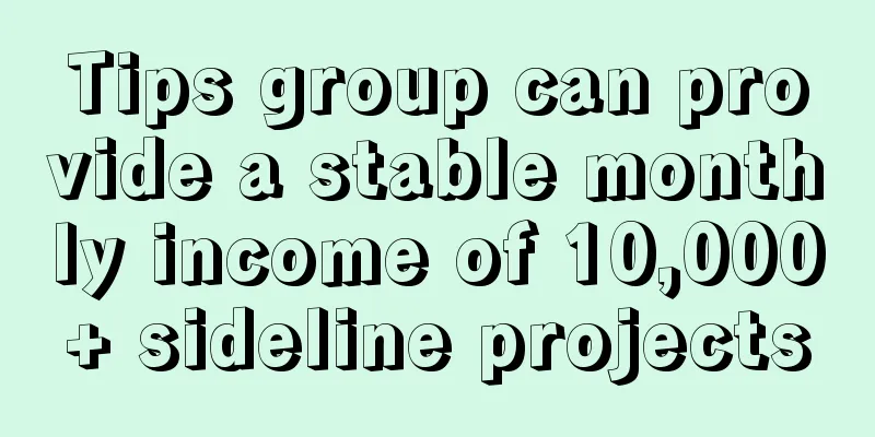 Tips group can provide a stable monthly income of 10,000+ sideline projects