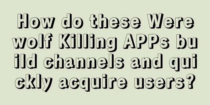 How do these Werewolf Killing APPs build channels and quickly acquire users?