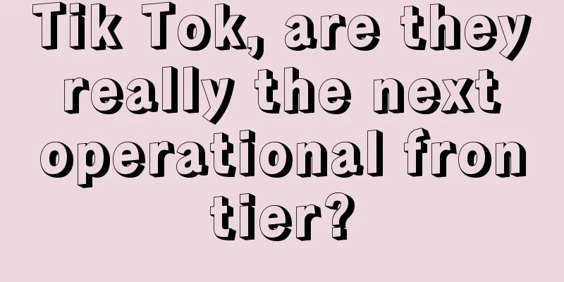 Tik Tok, are they really the next operational frontier?