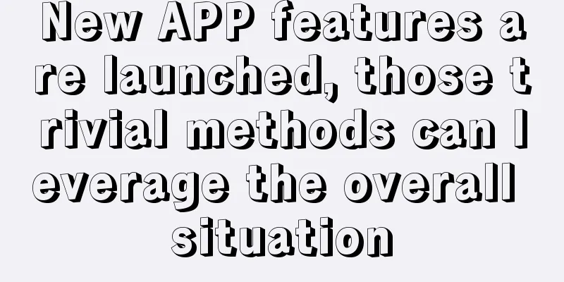 New APP features are launched, those trivial methods can leverage the overall situation