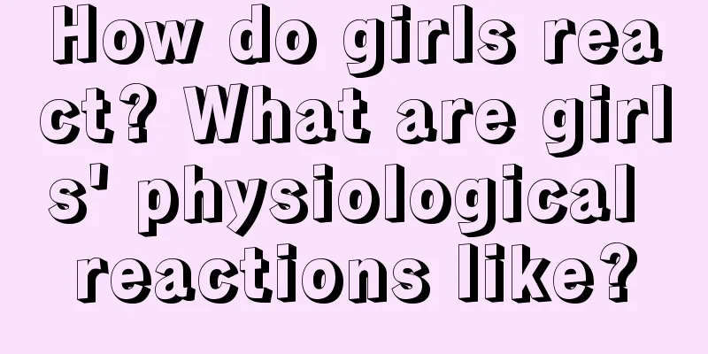 How do girls react? What are girls' physiological reactions like?