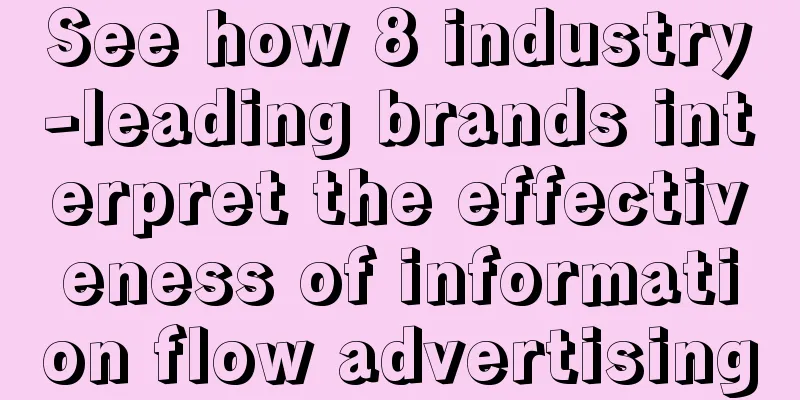 See how 8 industry-leading brands interpret the effectiveness of information flow advertising