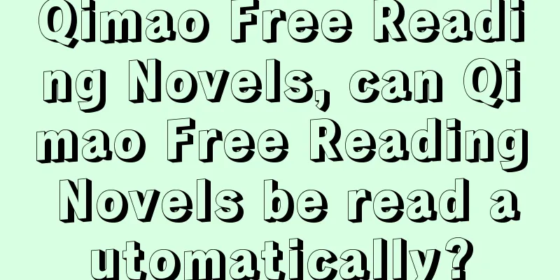 Qimao Free Reading Novels, can Qimao Free Reading Novels be read automatically?