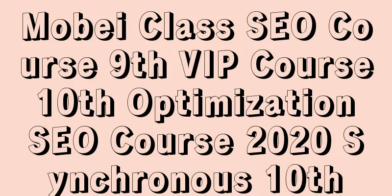 Mobei Class SEO Course 9th VIP Course 10th Optimization SEO Course 2020 Synchronous 10th