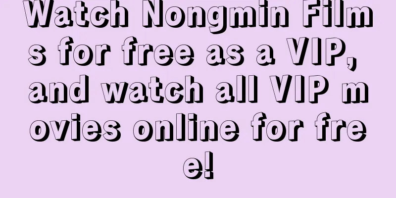 Watch Nongmin Films for free as a VIP, and watch all VIP movies online for free!