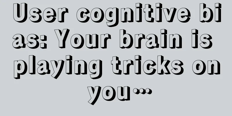 User cognitive bias: Your brain is playing tricks on you…