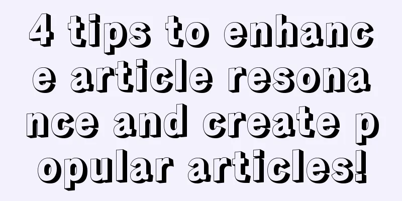 4 tips to enhance article resonance and create popular articles!