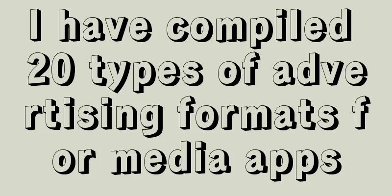 I have compiled 20 types of advertising formats for media apps