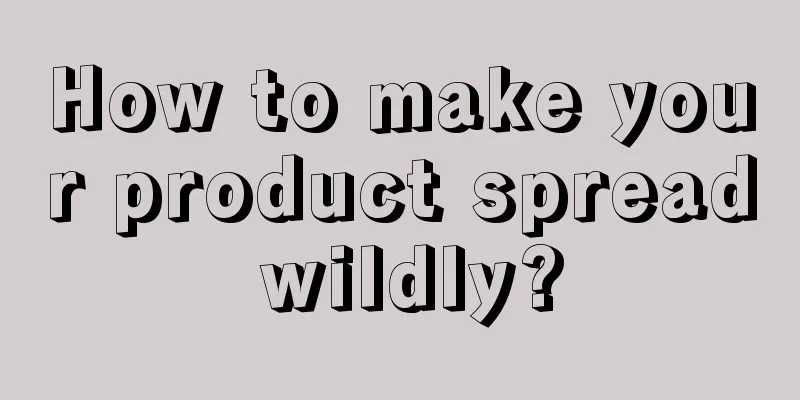 How to make your product spread wildly?